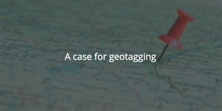 Making a Case for Geotagging