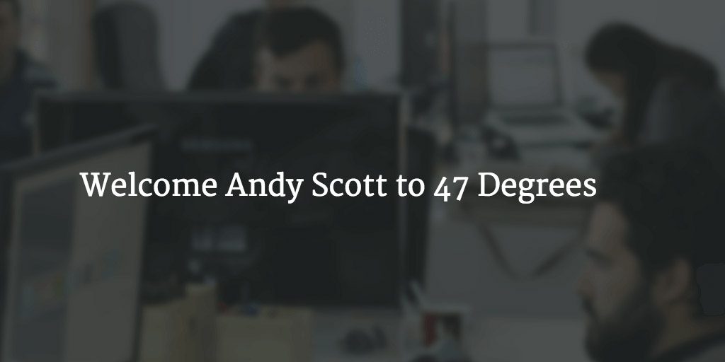 47 Degrees welcomes Andy Scott to our growing team
