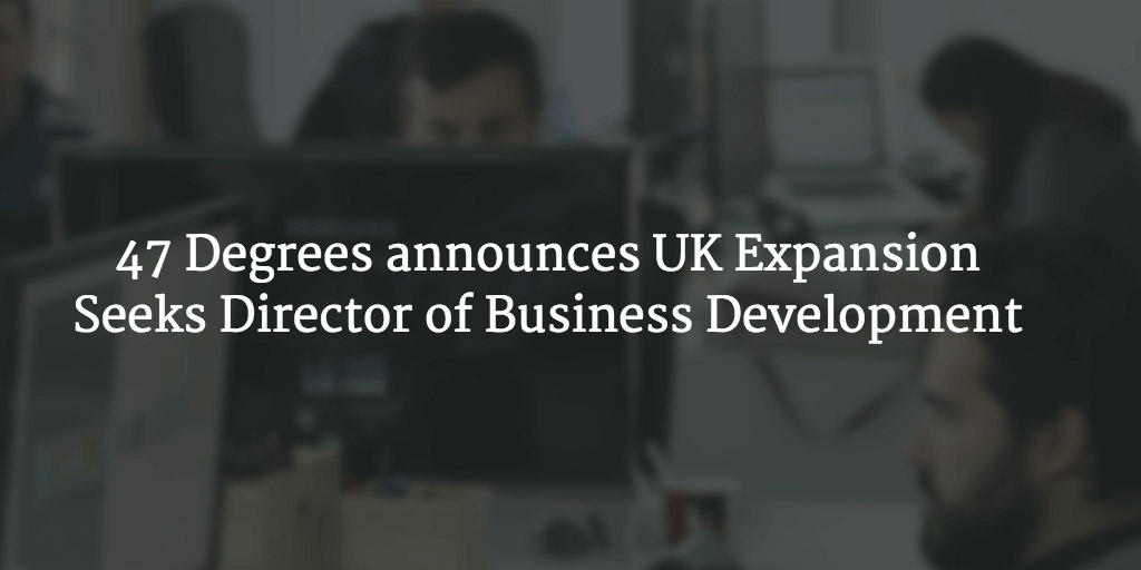 47 Degrees announces UK Expansion and seeks Director of Business Development