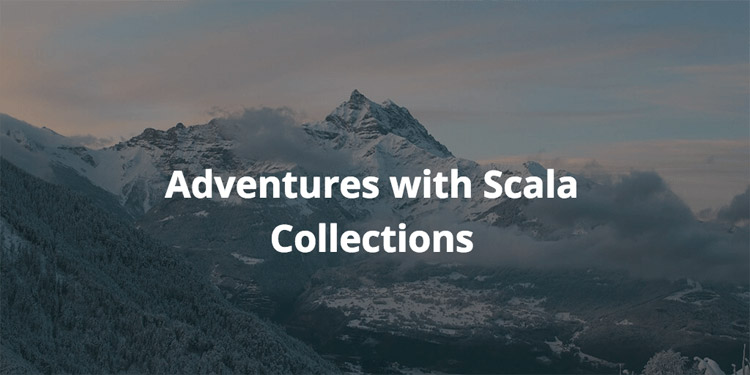 Adventures with Scala Collections