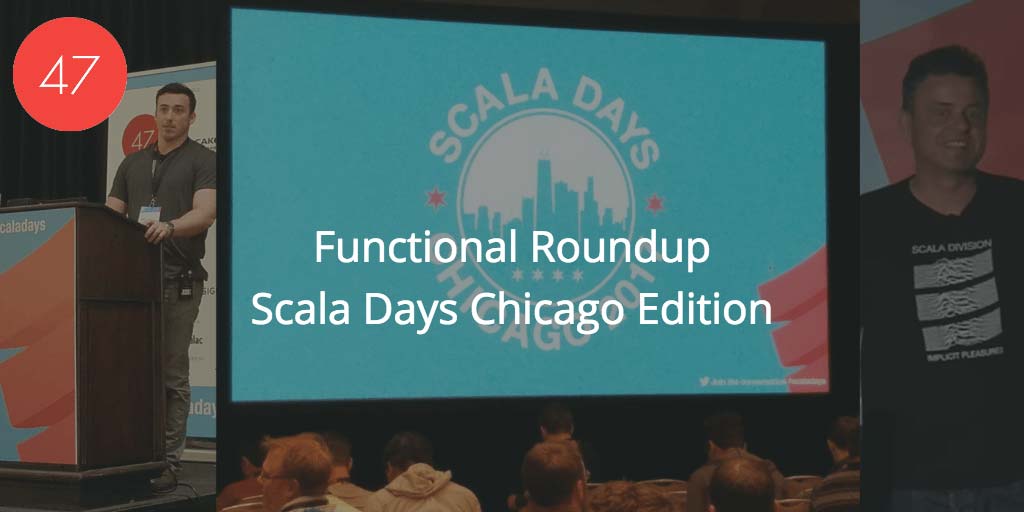 Functional Roundup - Scala Days Chicago Edition