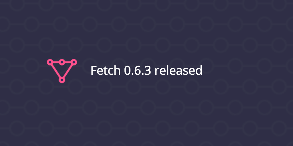 Fetch 0.6.3 Released