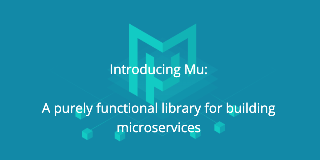 Introducing Mu: A purely functional library for building microservices
