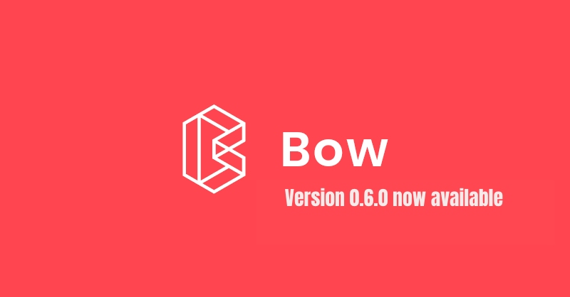 Bow 0.6.0 is now available