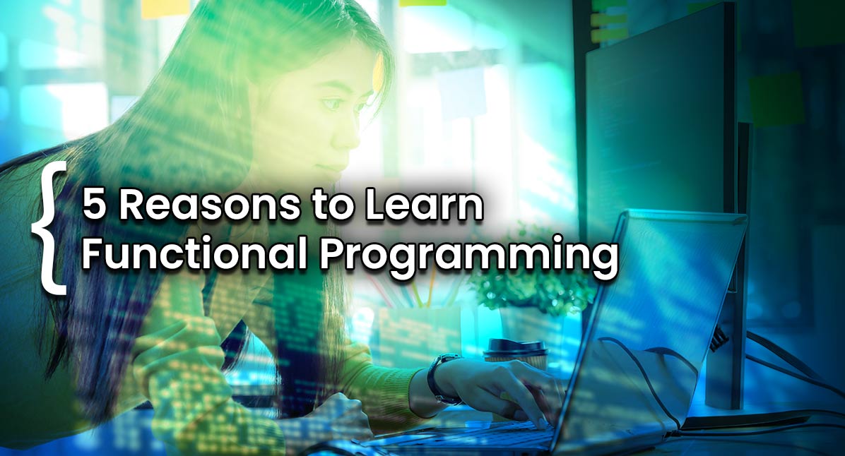 Five Reasons You Should Learn Functional Programming