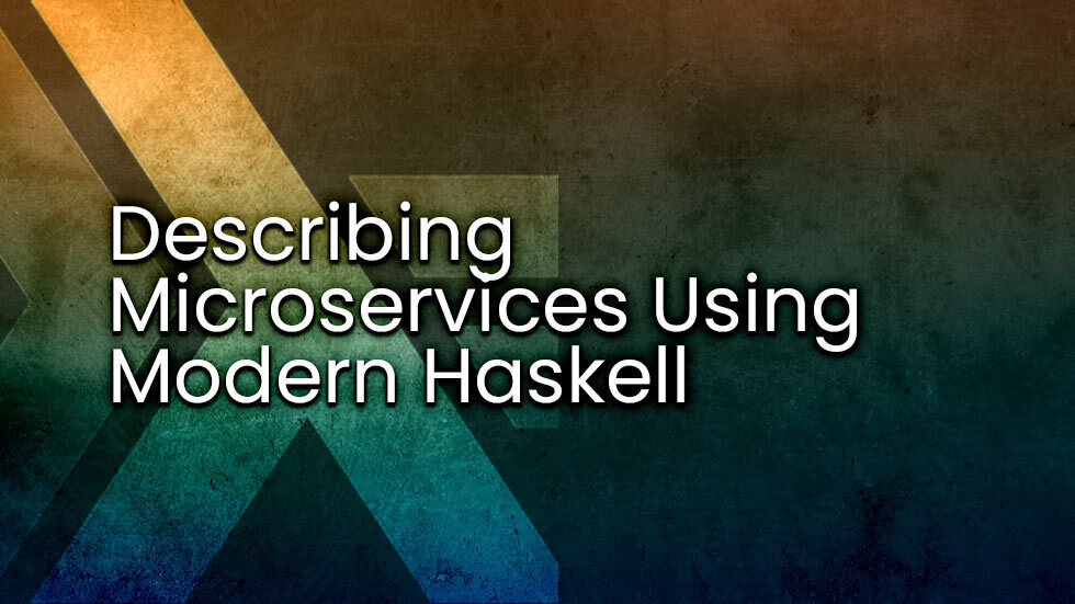 Describing Microservices using Modern Haskell