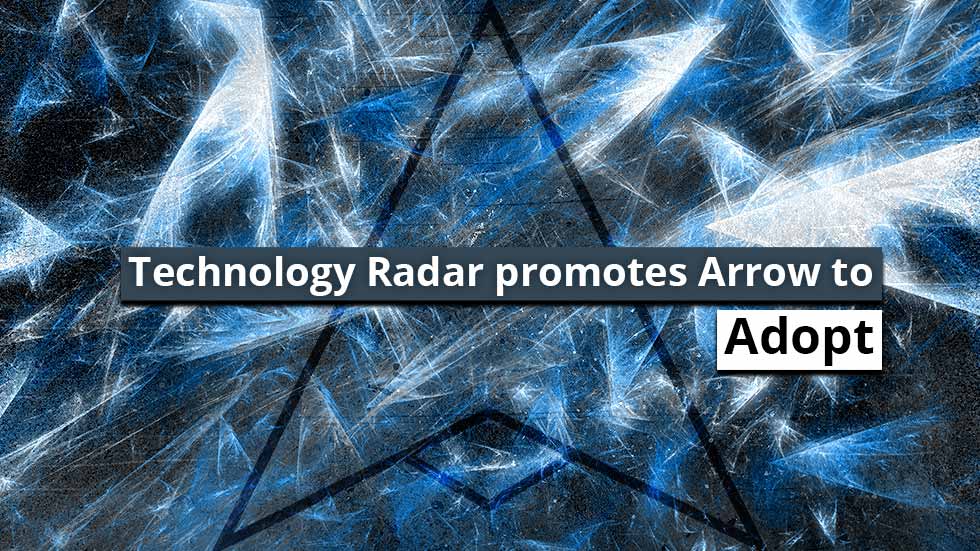 Technology Radar Promotes Arrow to 'Adopt' Technology Radar Promotes Arrow to 'Adopt'