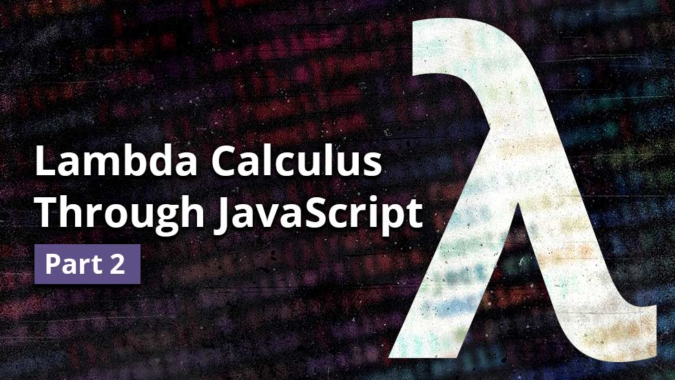 Lambda calculus through JavaScript, part 2