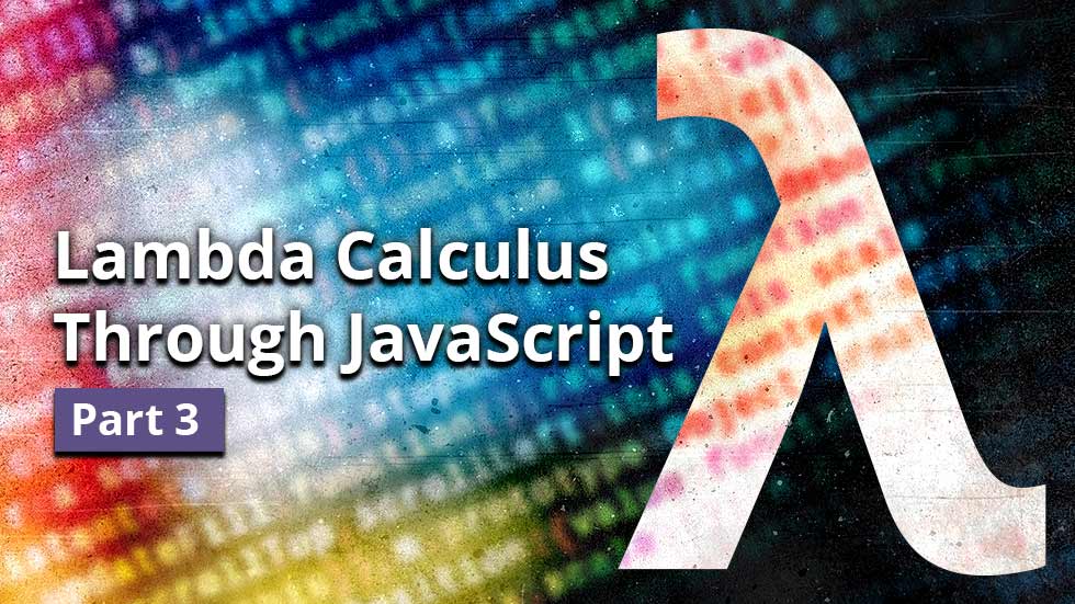 Lambda calculus through JavaScript, part 3
