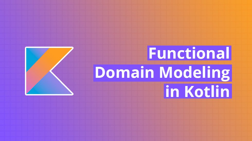 Functional Domain Modeling in Kotlin Functional Domain Modeling in Kotlin