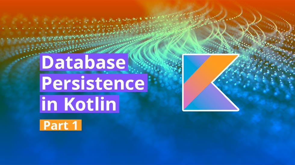 Database Persistence in Kotlin