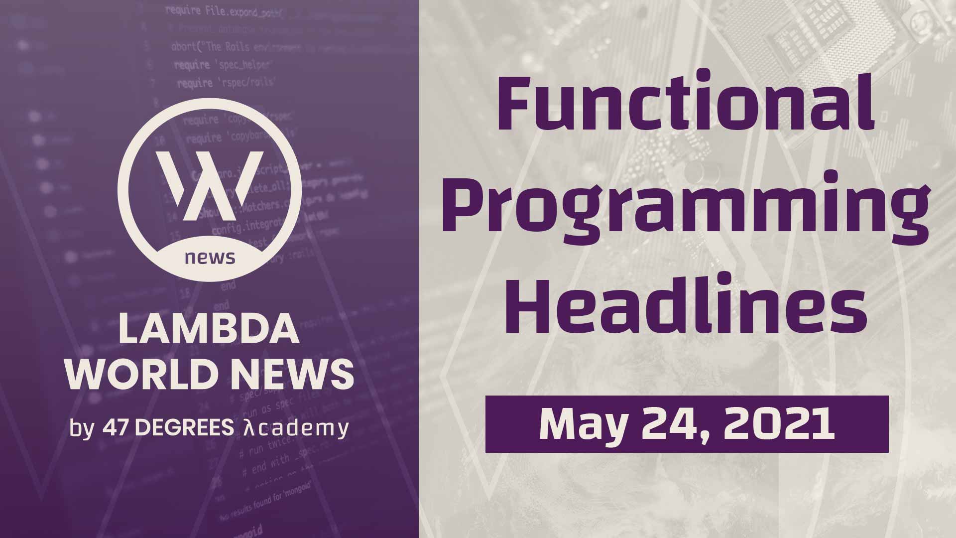 Lambda World News | Functional Programming Headlines for the week of May 24th, 2021