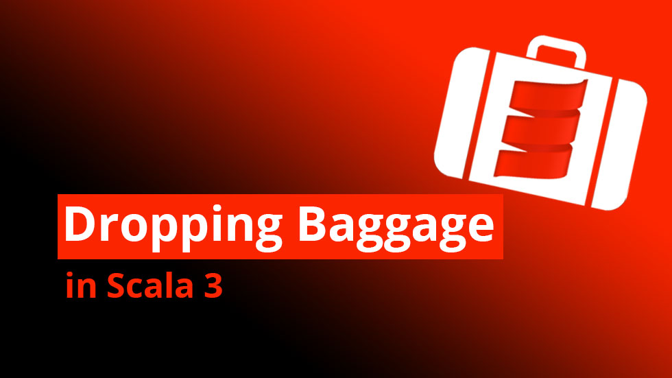 Dropping baggage in Scala 3