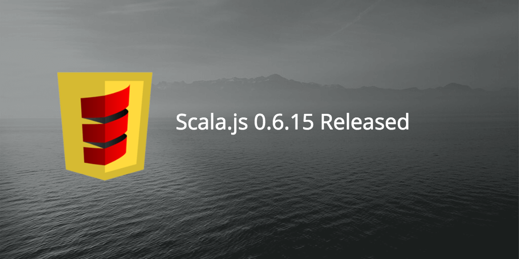 Scala.js 0.6.15 Released