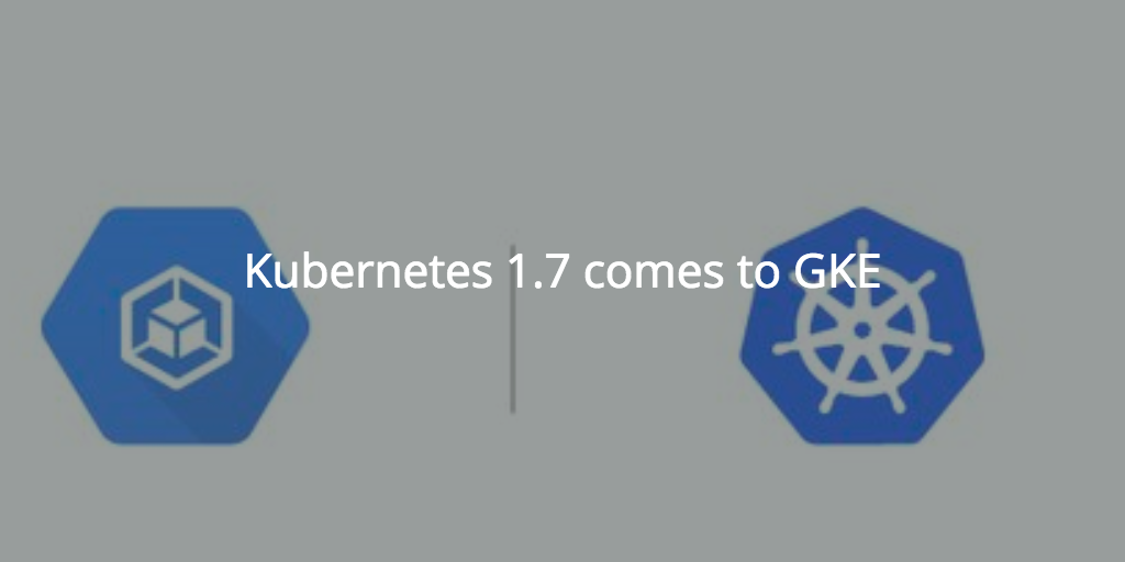 Kubernetes 1.7 GKE